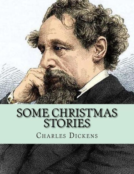 Some Christmas Stories - Charles Dickens - Books - Createspace Independent Publishing Platf - 9781530757879 - March 29, 2016