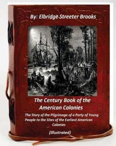 Cover for Elbridge Streeter Brooks · The Century Book of the American Colonies.By Elbridge Streeter Brooks (ILLUSTRAT (Taschenbuch) (2016)