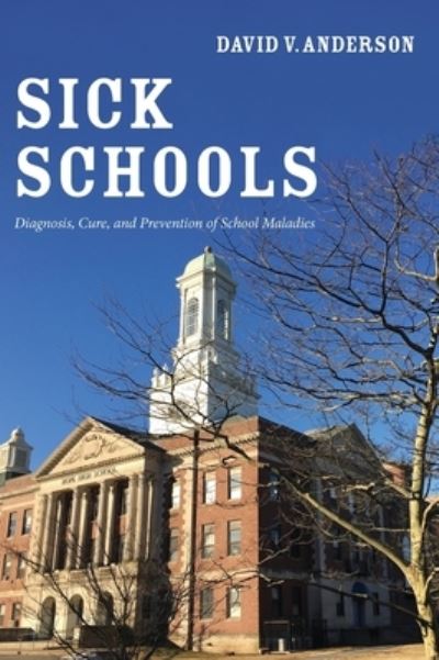 Cover for David V Anderson · Sick Schools: Diagnosis, Cure, and Prevention of School Maladies (Hardcover Book) (2020)