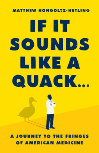 If It Sounds Like a Quack...: A Journey to the Fringes of American Medicine - Matthew Hongoltz-Hetling - Books - PublicAffairs,U.S. - 9781541788879 - May 4, 2023
