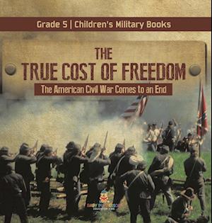 Cover for Baby Professor · True Cost of Freedom the American Civil War Comes to an End Grade 5 Children's Military Books (Book) (2022)