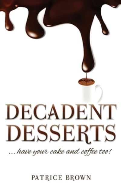 Decadent Desserts - Patrice Brown - Books - Salem Author Services - 9781545649879 - February 28, 2019