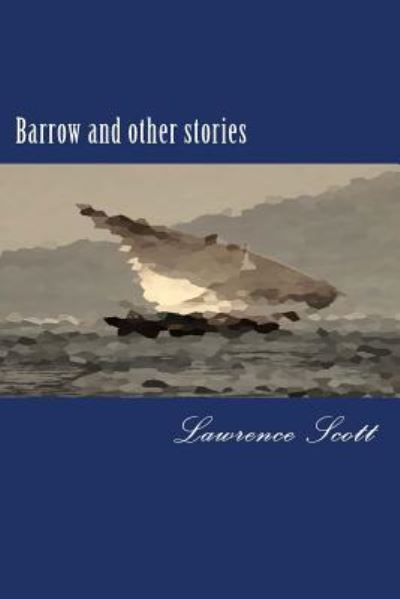 Barrow and other stories - Lawrence Scott - Books - CreateSpace Independent Publishing Platf - 9781547054879 - July 22, 2017