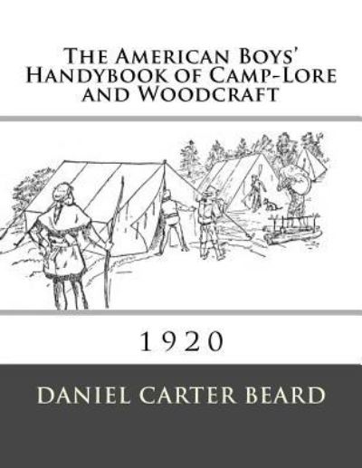 The American Boys' Handybook of Camp-Lore and Woodcraft - Daniel Carter Beard - Books - Createspace Independent Publishing Platf - 9781548932879 - July 14, 2017