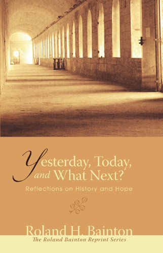 Cover for Roland H. Bainton · Yesterday, Today, and What Next?: Reflections on History and Hope (Roland Bainton Reprints) (Paperback Book) (2008)