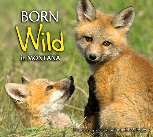 Born Wild in Montana - Photography by Donald M. Jones - Libros - Farcountry Press - 9781560374879 - 1 de mayo de 2009