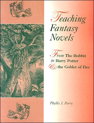 Teaching Fantasy Novels: From The Hobbit to Harry Potter and the Goblet of Fire - Phyllis J. Perry - Books - ABC-CLIO - 9781563089879 - September 8, 2003