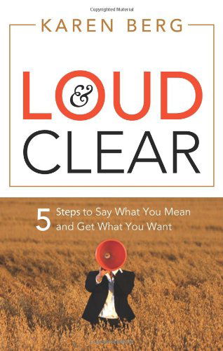 Cover for Karen Berg · Loud &amp; Clear: 5 Steps to Say What You Mean and Get What You Want (Paperback Book) (2008)