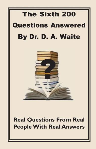 The Sixth 200 Question Answered by Dr. D.a. Waite - D. A. Waite - Books - The Old Paths Publications, Inc. - 9781568480879 - September 3, 2013