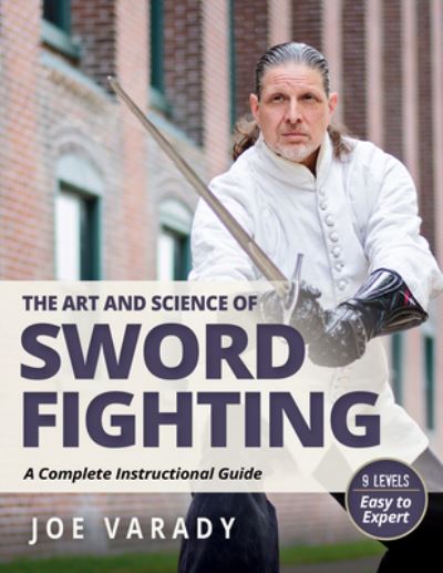 The Art and Science of Sword Fighting: A Complete Instructional Guide - Martial Science - Joe Varady - Książki - YMAA Publication Center - 9781594399879 - 29 sierpnia 2024