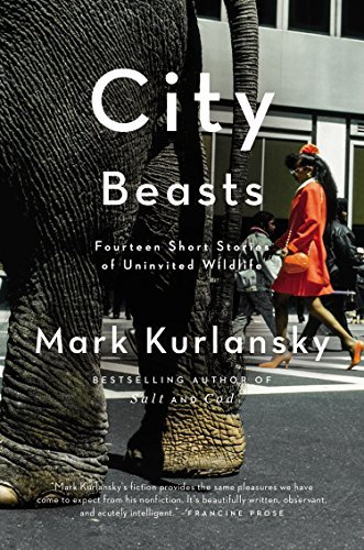 Cover for Mark Kurlansky · City Beasts: Fourteen Short Stories of Uninvited Wildlife (Paperback Book) (2015)