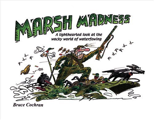 Cover for Bruce Cochran · Marsh Madness: a Lighthearted Look at the Wacky World of Waterfowling (Hardcover bog) [1st edition] (2006)