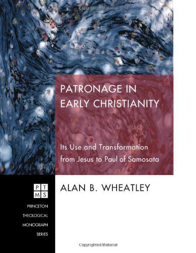 Cover for Alan B. Wheatley · Patronage in Early Christianity: Its Use and Transformation from Jesus to Paul of Samosata (Princeton Theological Monograph) (Paperback Book) (2011)