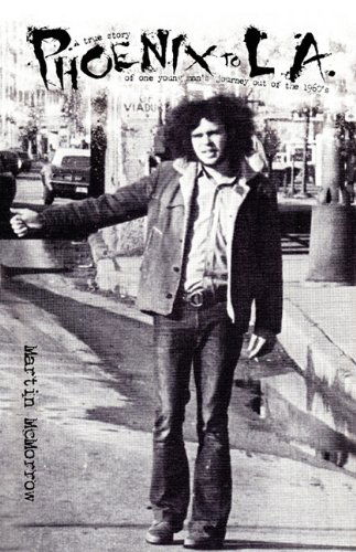 Phoenix to La: a True Story of One Man's Journey out of the 1960's - Martin Mcmorrow - Books - Booklocker.com, Inc. - 9781609101879 - April 19, 2010