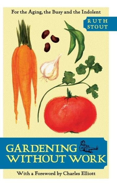 Cover for Ruth Stout · Gardening Without Work: For the Aging, the Busy, and the Indolent (Hardcover bog) (2013)