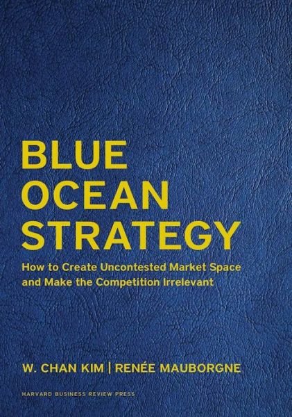 Cover for W. Chan Kim · Blue Ocean Strategy, Expanded Edition: How to Create Uncontested Market Space and Make the Competition Irrelevant (Hardcover bog) (2016)