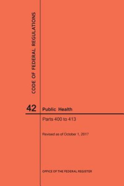 Cover for Nara · Code of Federal Regulations Title 42, Public Health, Parts 400-413, 2017 (Paperback Book) (2017)