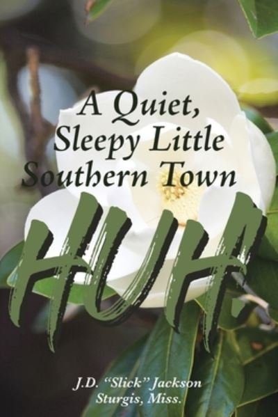 Cover for J D (Slick) Jackson Sturgis Miss · A Quiet, Sleepy Little Southern Town HUH! (Paperback Bog) (2020)