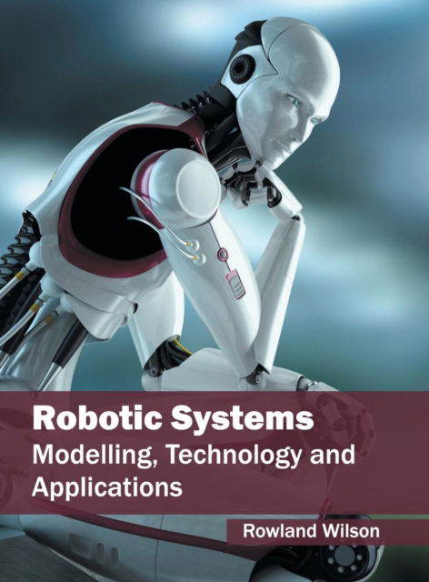 Cover for Rowland Wilson · Robotic Systems: Modelling, Technology and Applications (Hardcover Book) (2016)