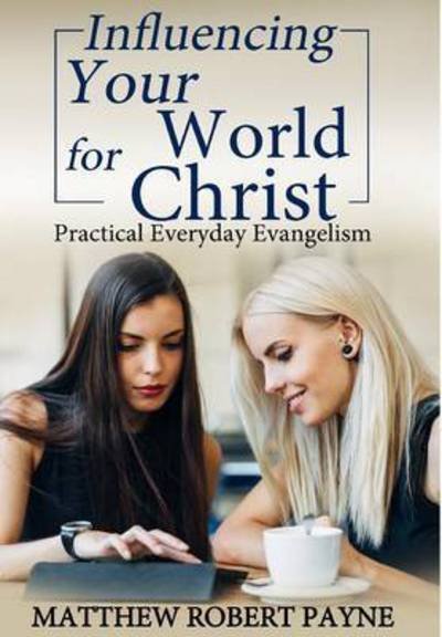 Cover for Matthew Robert Payne · Influencing Your World for Christ: Practical Everyday Evangelism (Hardcover Book) (2017)