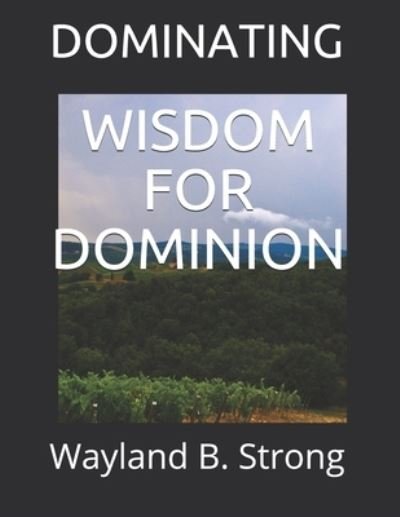 Cover for Wayland B. Strong · Wisdom for Dominion (Pocketbok) (2019)