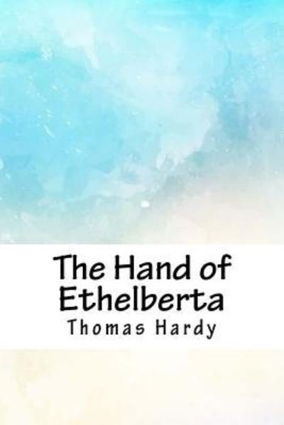 The Hand of Ethelberta - Thomas Hardy - Książki - Createspace Independent Publishing Platf - 9781718704879 - 5 maja 2018