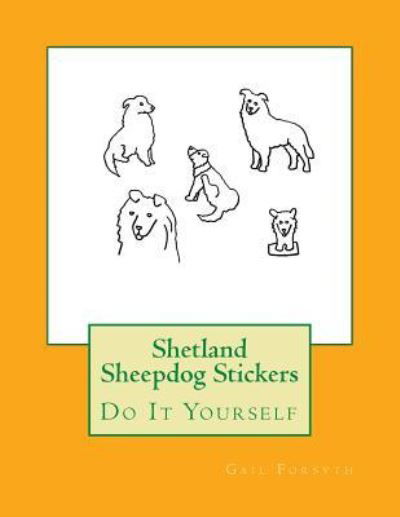 Shetland Sheepdog Stickers - Gail Forsyth - Kirjat - Createspace Independent Publishing Platf - 9781725100879 - torstai 6. syyskuuta 2018