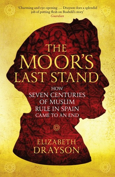 Elizabeth Drayson · The Moor's Last Stand: How Seven Centuries of Muslim Rule in Spain Came to an End (Taschenbuch) [Main edition] (2018)