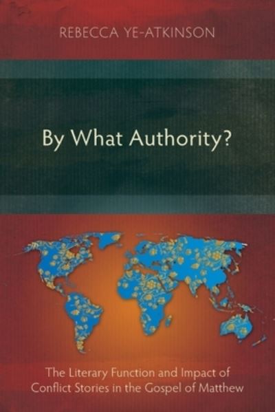 By What Authority?: The Literary Function and Impact of Conflict Stories in the Gospel of Matthew - Rebecca Ye-Atkinson - Books - Langham Publishing - 9781783687879 - August 31, 2020