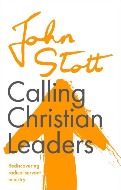 Cover for Stott, John (Author) · Calling Christian Leaders: Rediscovering radical servant ministry (Pocketbok) (2021)