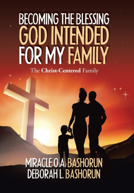 Cover for Miracle O a Bashorun · Becoming the Blessing God Intended for My Family (Hardcover Book) (2019)