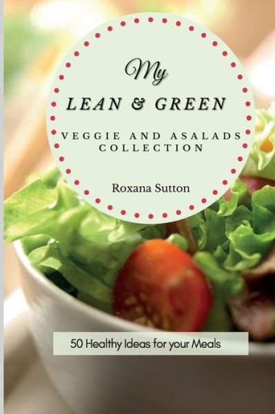 Cover for Roxana Sutton · My Lean and Green Veggie and Salad Collection: 50 Healthy Ideas for your Meals (Pocketbok) (2021)
