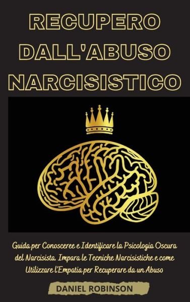 Cover for Daniel Robinson · Recupero dall'Abuso Narcisistico - Narcissistic Abuse Recovery : Guida per Conoscere e Identificare la Psicologia Oscura del Narcisista. Impara le ... per Recuperare da un Abuso. (Innbunden bok) (2021)