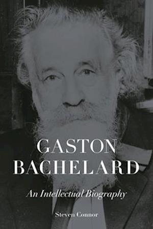 Gaston Bachelard: An Intellectual Biography - Steven Connor - Bøger - Reaktion Books - 9781836390879 - 1. juli 2025