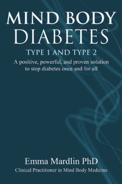 Mind Body Diabetes Type 1 and Type 2: A positive, powerful and proven solution to stop diabetes once and for all - Dr. Emma Mardlin - Książki - Findhorn Press Ltd - 9781844096879 - 10 maja 2016