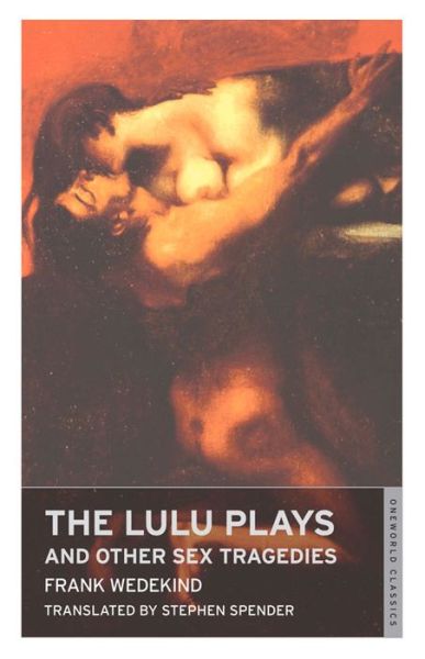 The Lulu Plays - Frank Wedekind - Kirjat - Oneworld Classics Ltd - 9781847491879 - tiistai 1. huhtikuuta 2014