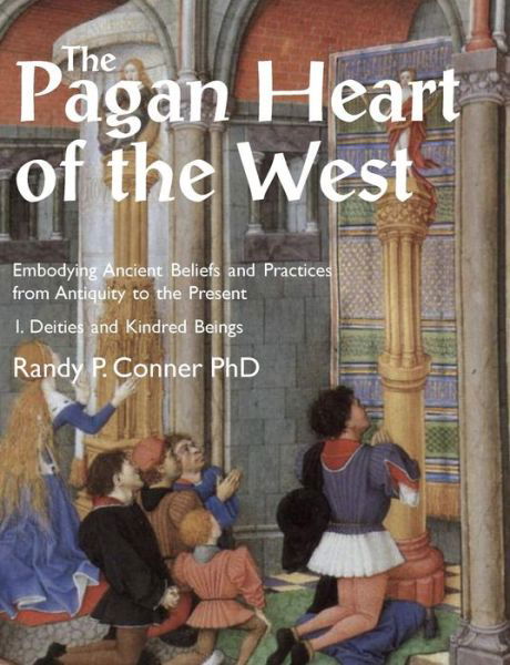 Cover for Randy P. Conner · The Pagan Heart of the West: Embodying Ancient Beliefs and Practices from Antiquity to the Present: Vol. I -- Deities and Kindred Beings (Paperback Book) (2019)