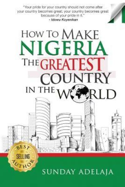 How to Make Nigeria the Greatest Country in the World - Sunday Adelaja - Książki - Golden Pen Ltd - 9781908040879 - 2 października 2017