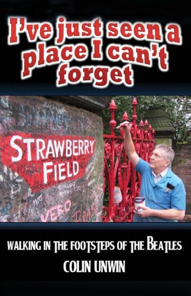 I've Just Seen a Place I Can't Forget: Walking in the Footsteps of the Beatles - Colin Unwin - Books - Spiffing Covers - 9781910256879 - November 27, 2014