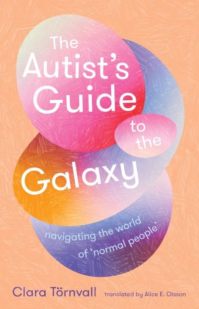 The Autist’s Guide to the Galaxy: navigating the world of ‘normal people’ - Clara Tornvall - Bøker - Scribe Publications - 9781915590879 - 18. juli 2024