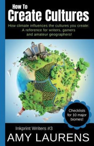 Cover for Amy Laurens · How To Create Cultures: How Climate Influences The Cultures You Create - A Reference For Writers, Gamers And Amateur Geographers! - Inkprint Writers (Paperback Book) (2019)