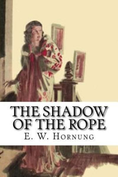 The Shadow of the Rope - E W Hornung - Kirjat - Createspace Independent Publishing Platf - 9781974533879 - sunnuntai 13. elokuuta 2017