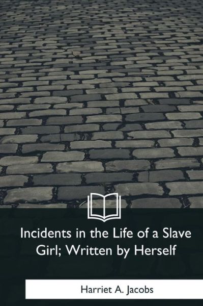 Cover for Harriet A Jacobs · Incidents in the Life of a Slave Girl, Written by Herself (Paperback Book) (2018)