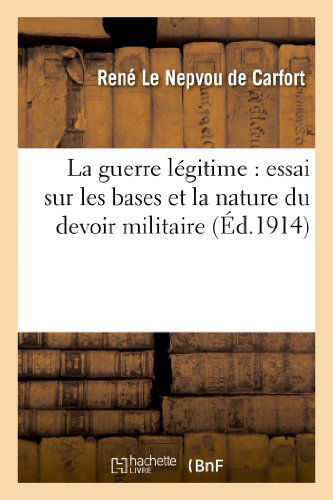 Cover for Le Nepvou De Carfort-r · La Guerre Legitime: Essai Sur Les Bases et La Nature Du Devoir Militaire (Paperback Book) (2013)