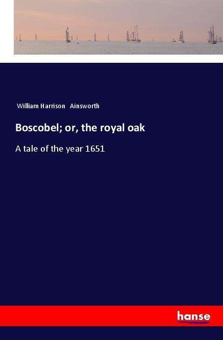 Cover for Ainsworth · Boscobel; or, the royal oak (Book)