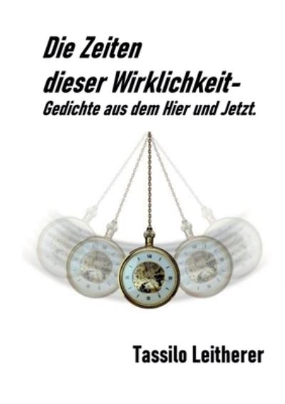Cover for Tassilo Leitherer · Die Zeiten dieser Wirklichkeit - Gedichte (Paperback Book) (2021)