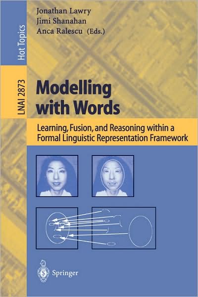 Cover for Jonathan Lawry · Modelling with Words: Learning, Fusion, and Reasoning Within a Formal Linguistic Representation Framework - Lecture Notes in Computer Science (Paperback Book) (2003)