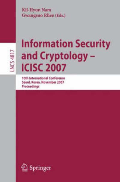 Cover for Kil-hyun Nam · Information Security and Cryptology - Icisc 2007: 10th International Conference, Seoul, Korea, November 29-30, 2007, Proceedings - Lecture Notes in Computer Science / Security and Cryptology (Pocketbok) (2007)