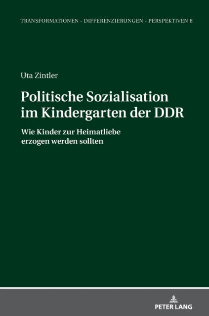 Cover for Uta Zintler · Politische Sozialisation im Kindergarten der DDR; Wie Kinder zur Heimatliebe erzogen werden sollten - Transformationen - Differenzierungen - Perspektiven (Hardcover Book) (2021)