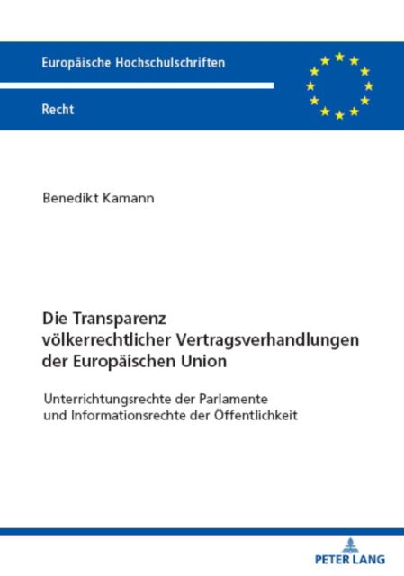 Cover for Kamann Benedikt Kamann · Die Transparenz voelkerrechtlicher Vertragsverhandlungen der Europaeischen Union : Unterrichtungsrechte der Parlamente und Informationsrechte der Oeffentlichkeit (Paperback Book) (2023)